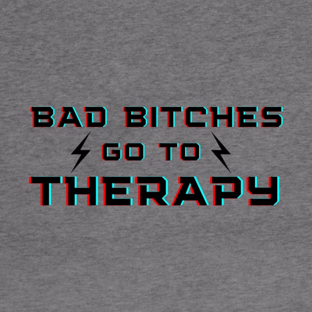 Bad Bitches Go To Therapy - Mental Health Design by whatabouthayley